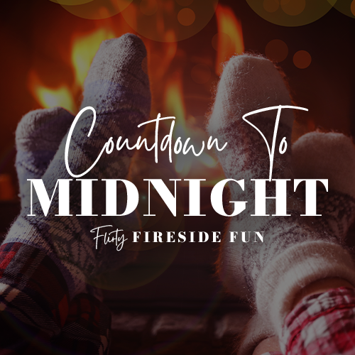 Countdown to MIDNIGHT Flirty FIRESIDE PUN VALID DECEMBER 30 & 31