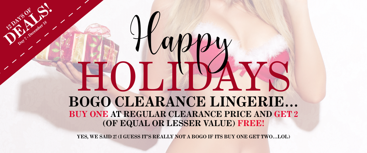 Happy Holidays Bogo Clearance Lingerie. Buy One At Regular Clearance Price And Get 2 (Of Equal Or Lesser Value) Free! Yes, We Said 2! (I Guess It's Really Not A Bogo If Its Buy One Get Two...Lol) Happy Holidays Bogo Clearance Lingerie. Buy One At Regular Clearance Price And Get 2 (Of Equal Or Lesser Value) Free! Yes, We Said 2! (I Guess It's Really Not A Bogo If Its Buy One Get Two...Lol)